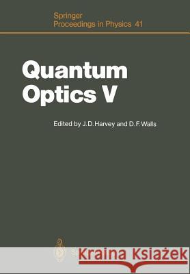 Quantum Optics V: Proceedings of the Fifth International Symposium Rotorua, New Zealand, February 13-17, 1989 Harvey, John D. 9783642749537 Springer
