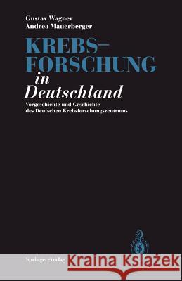 Krebsforschung in Deutschland: Vorgeschichte Und Geschichte Des Deutschen Krebsforschungszentrums Wagner, Gustav 9783642750212