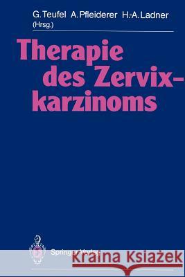 Therapie Des Zervixkarzinoms G. Nther Teufel Albrecht Pfleiderer Hans-Adolf Ladner 9783642750595