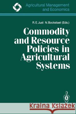 Commodity and Resource Policies in Agricultural Systems Richard E. Just Nancy Bockstael 9783642755019 Springer