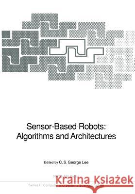 Sensor-Based Robots: Algorithms and Architectures C. S. George Lee 9783642755323 Springer
