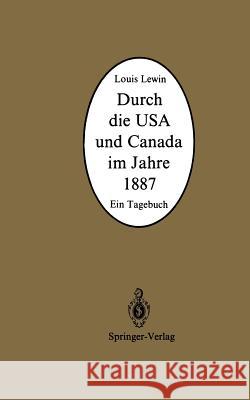 Durch Die USA Und Canada Im Jahre 1887: Ein Tagebuch Lewin, Louis 9783642756757 Springer