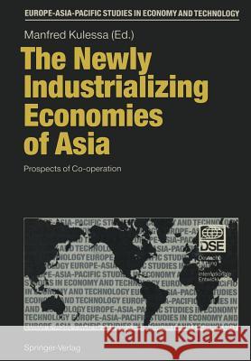 The Newly Industrializing Economies of Asia: Prospects of Co-Operation Kulessa, Manfred 9783642757075 Springer