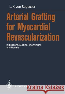 Arterial Grafting for Myocardial Revascularization: Indications, Surgical Techniques and Results Segesser, Ludwig K. Von 9783642757112 Springer