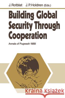 Building Global Security Through Cooperation: Annals of Pugwash 1989 Rotblat, Joseph 9783642758454 Springer