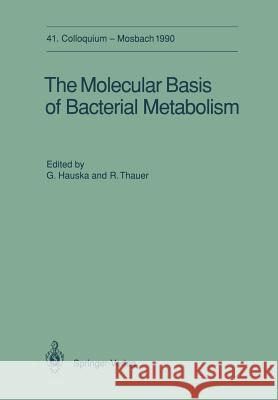 The Molecular Basis of Bacterial Metabolism: 41. Colloquium, 5.-7. April 1990 Hauska, Günter 9783642759710 Springer