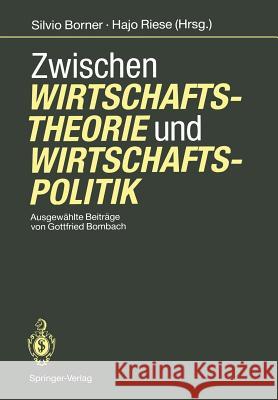 Zwischen Wirtschaftstheorie Und Wirtschaftspolitik: Ausgewählte Beiträge Von Gottfried Bombach Bombach, Gottfried 9783642761171 Springer