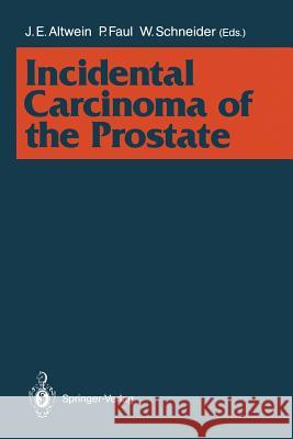 Incidental Carcinoma of the Prostate Jens E. Altwein Peter Faul Wolfgang Schneider 9783642761317 Springer