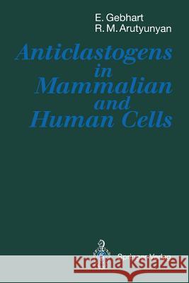 Anticlastogens in Mammalian and Human Cells Erich Gebhart Ruben M. Arutyunyan 9783642762314 Springer