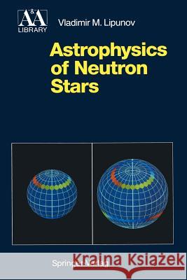 Astrophysics of Neutron Stars Vladimir M. Lipunov G. B R. S. Wadhwa 9783642763526 Springer