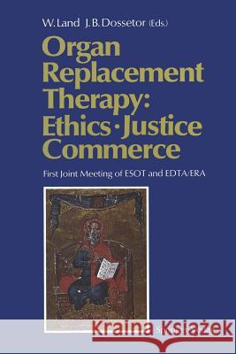 Organ Replacement Therapy: Ethics, Justice Commerce: First Joint Meeting of Esot and Edta/Era Munich December 1990 Land, Walter 9783642764462