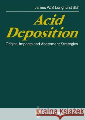 Acid Deposition: Origins, Impacts and Abatement Strategies Longhurst, James W. S. 9783642764752