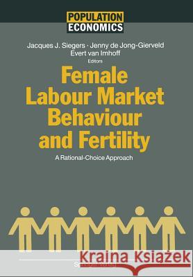 Female Labour Market Behaviour and Fertility: A Rational-Choice Approach Siegers, Jacques J. 9783642765520 Springer