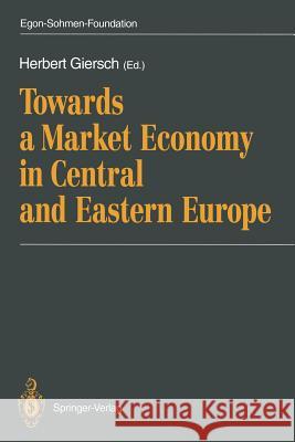 Towards a Market Economy in Central and Eastern Europe Herbert Giersch 9783642765742
