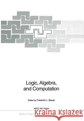 Logic, Algebra, and Computation: International Summer School Bauer, Friedrich L. 9783642768019