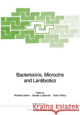 Bacteriocins, Microcins and Lantibiotics Richard James Claude Lazdunski Franc Pattus 9783642769764