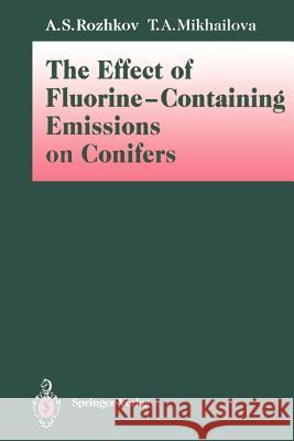 The Effect of Fluorine-Containing Emissions on Conifers Anatoly S. Rozhkov Tatyana A. Mikhailova L. Kashhenko 9783642770524 Springer