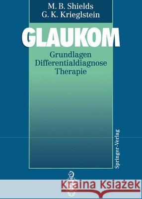 Glaukom: Grundlagen Differentialdiagnose Therapie Shields, M. Bruce 9783642770548 Springer