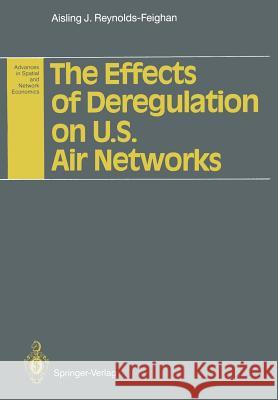 The Effects of Deregulation on U.S. Air Networks Aisling J. Reynolds-Feighan 9783642770630 Springer