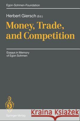 Money, Trade, and Competition: Essays in Memory of Egon Sohmen Giersch, Herbert 9783642772696