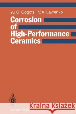 Corrosion of High-Performance Ceramics Yury G. Gogotsi Vladimir A. Lavrenko T. a. Maximova 9783642773921 Springer