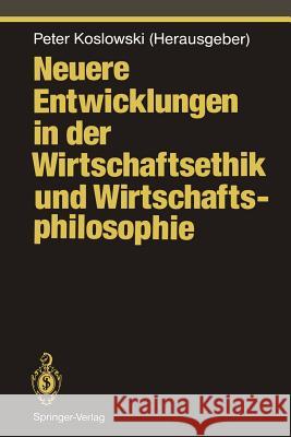 Neuere Entwicklungen in Der Wirtschaftsethik Und Wirtschaftsphilosophie Koslowski, Peter 9783642774454