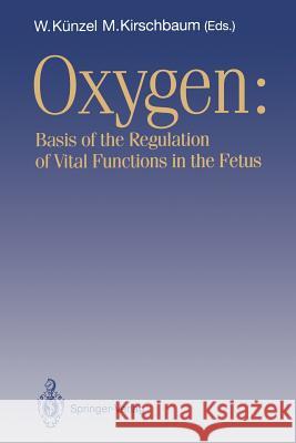 Oxygen: Basis of the Regulation of Vital Functions in the Fetus Künzel, Wolfgang 9783642774713 Springer