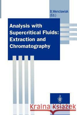 Analysis with Supercritical Fluids: Extraction and Chromatography Bernd Wenclawiak 9783642774768