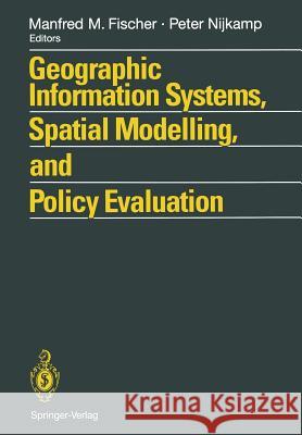 Geographic Information Systems, Spatial Modelling and Policy Evaluation Manfred M. Fischer Peter Nijkamp 9783642775024 Springer