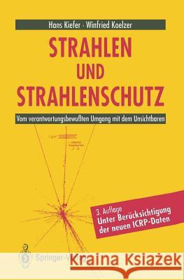 Strahlen Und Strahlenschutz: Vom Verantwortungsbewußten Umgang Mit Dem Unsichtbaren Kiefer, Hans 9783642775499