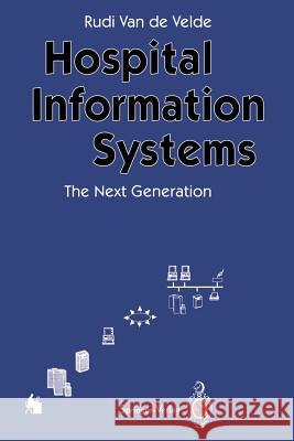 Hospital Information Systems -- The Next Generation Velde, Rudi Van De 9783642776199