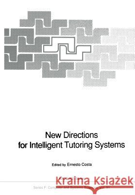New Directions for Intelligent Tutoring Systems: Proceedings of the NATO Advanced Research Workshop on New Directions for Intelligent Tutoring Systems Costa, Ernesto 9783642776830 Springer