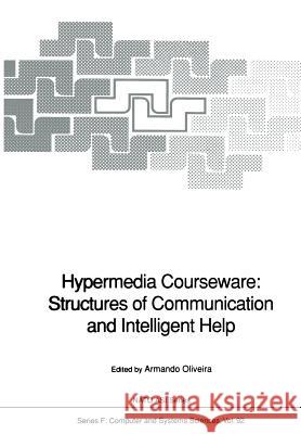 Hypermedia Courseware: Structures of Communication and Intelligent Help: Proceedings of the NATO Advanced Research Workshop on Structures of Communica Oliveira, Armando 9783642777042 Springer