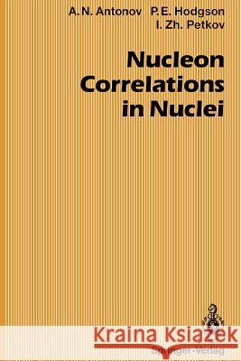 Nucleon Correlations in Nuclei Anton N. Antonov Peter E. Hodgson Ivan Z. Petkov 9783642777684 Springer