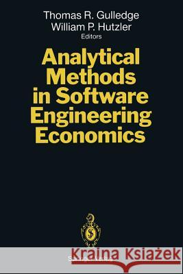 Analytical Methods in Software Engineering Economics Thomas R. Gulledge William P. Hutzler 9783642777974 Springer