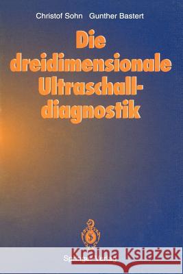 Die Dreidimensionale Ultraschalldiagnostik Christof Sohn Gunther Bastert 9783642778568