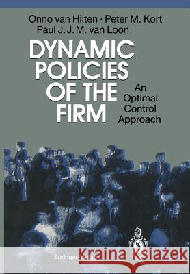 Dynamic Policies of the Firm: An Optimal Control Approach Hilten, Onno Van 9783642778865 Springer