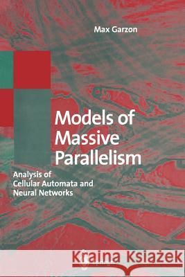 Models of Massive Parallelism: Analysis of Cellular Automata and Neural Networks Garzon, Max 9783642779077