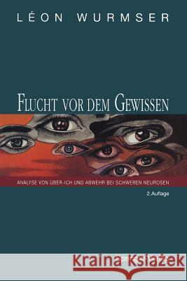 Flucht VOR Dem Gewissen: Analyse Von Über-Ich Und Abwehr Bei Schweren Neurosen Wurmser, Leon 9783642779336 Springer