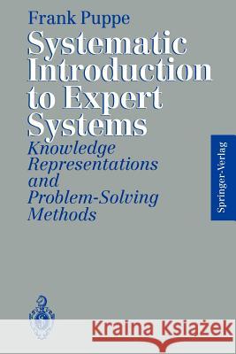 Systematic Introduction to Expert Systems: Knowledge Representations and Problem-Solving Methods Puppe, Frank 9783642779732 Springer