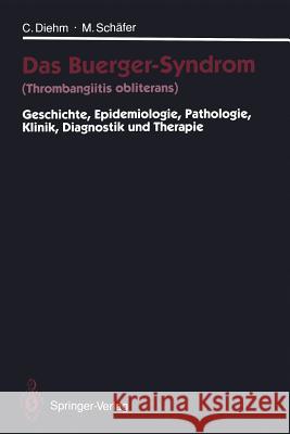 Das Buerger-Syndrom (Thrombangiitis Obliterans): Geschichte, Epidemiologie, Pathologie, Klinik, Diagnostik Und Therapie Diehm, Curt 9783642780059