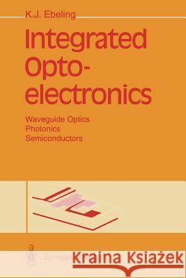 Integrated Optoelectronics: Waveguide Optics, Photonics, Semiconductors Ebeling, Karl J. 9783642781681 Springer