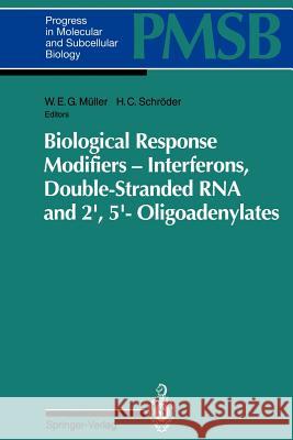 Biological Response Modifiers -- Interferons, Double-Stranded RNA and 2′,5′-Oligoadenylates Müller, W. E. G. 9783642785511 Springer