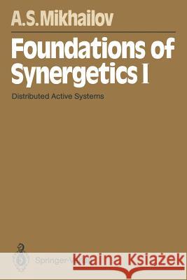 Foundations of Synergetics I: Distributed Active Systems Alexander S. Mikhailov 9783642785580