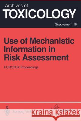 Use of Mechanistic Information in Risk Assessment: Proceedings of the 1993 Eurotox Congress Meeting Held in Uppsala, Sweden, June 30-July 3, 1993 Bolt, Hermann M. 9783642786426 Springer