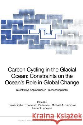 Carbon Cycling in the Glacial Ocean: Constraints on the Ocean's Role in Global Change: Quantitative Approaches in Paleoceanography Zahn, Rainer 9783642787393 Springer