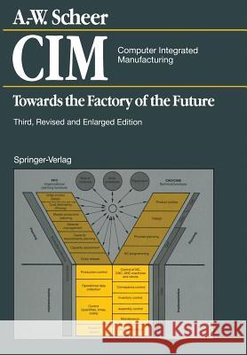 CIM Computer Integrated Manufacturing: Towards the Factory of the Future Scheer, August-Wilhelm 9783642789908