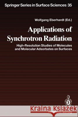 Applications of Synchrotron Radiation: High-Resolution Studies of Molecules and Molecular Adsorbates on Surfaces Eberhardt, Wolfgang 9783642790263