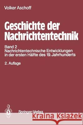 Geschichte Der Nachrichtentechnik: Band 2 Nachrichtentechnische Entwicklungen in Der Ersten Hälfte Des 19. Jahrhunderts Aschoff, Volker 9783642793226