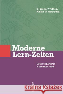 Moderne Lern-Zeiten: Lernen Und Arbeiten in Der Neuen Fabrik Volkholz, Volker 9783642793691 Springer